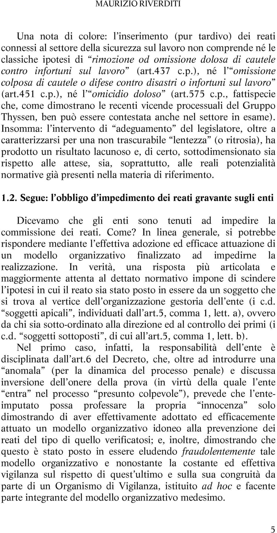 Insomma: l intervento di adeguamento del legislatore, oltre a caratterizzarsi per una non trascurabile lentezza (o ritrosia), ha prodotto un risultato lacunoso e, di certo, sottodimensionato sia