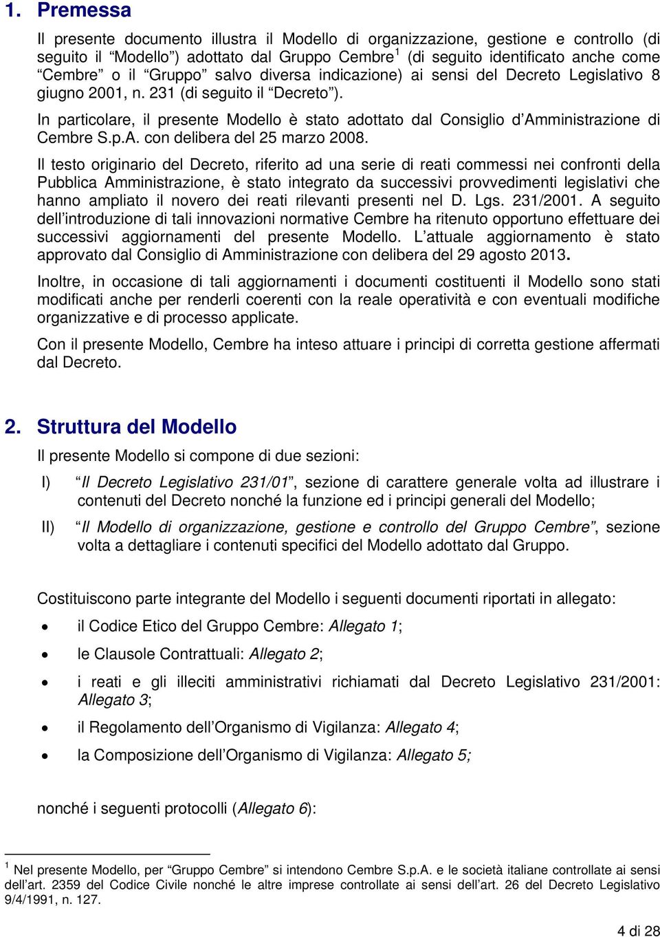 In particolare, il presente Modello è stato adottato dal Consiglio d Amministrazione di Cembre S.p.A. con delibera del 25 marzo 2008.