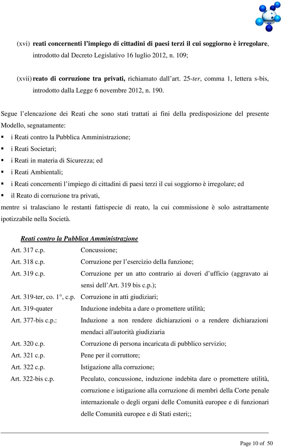 Segue l elencazione dei Reati che sono stati trattati ai fini della predisposizione del presente Modello, segnatamente: i Reati contro la Pubblica Amministrazione; i Reati Societari; i Reati in