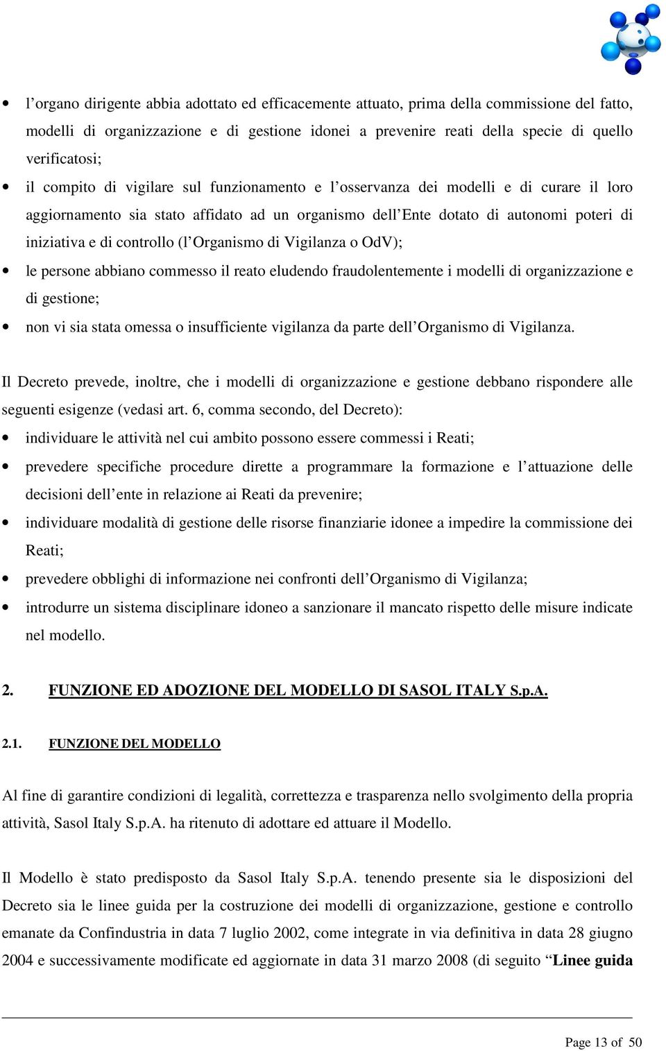 (l Organismo di Vigilanza o OdV); le persone abbiano commesso il reato eludendo fraudolentemente i modelli di organizzazione e di gestione; non vi sia stata omessa o insufficiente vigilanza da parte