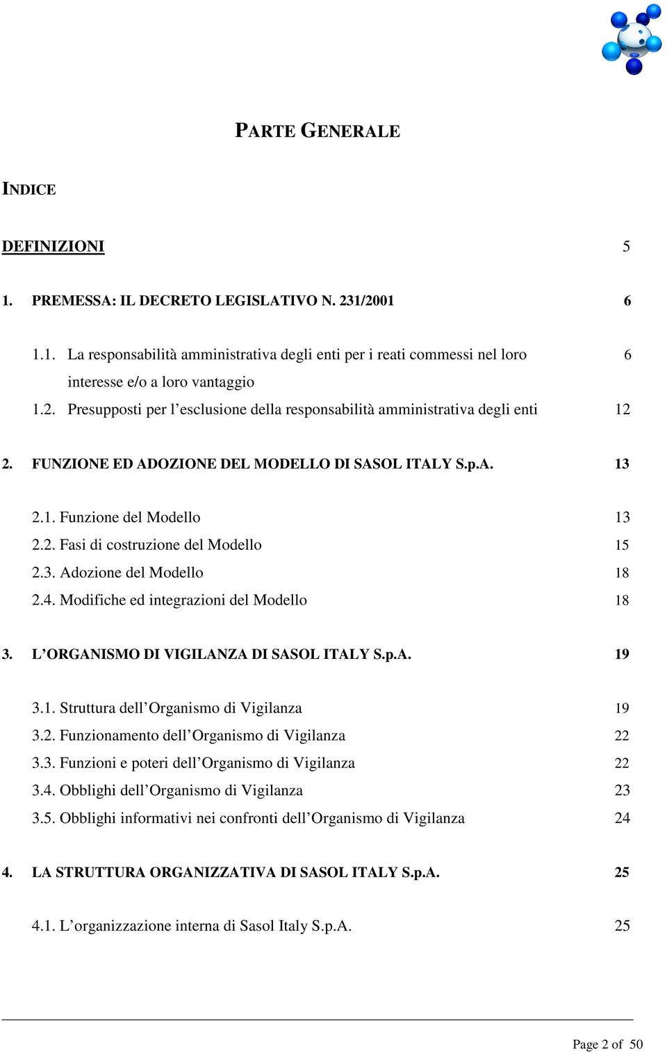 3. Adozione del Modello 18 2.4. Modifiche ed integrazioni del Modello 18 3. L ORGANISMO DI VIGILANZA DI SASOL ITALY S.p.A. 19 3.1. Struttura dell Organismo di Vigilanza 19 3.2. Funzionamento dell Organismo di Vigilanza 22 3.