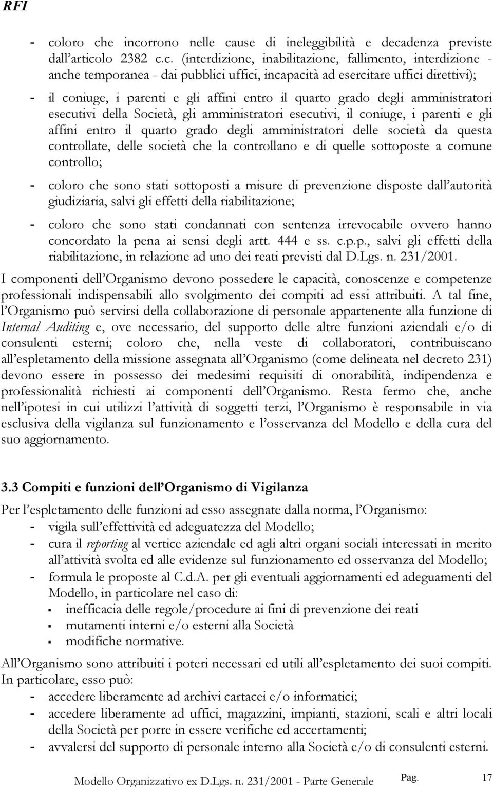 parenti e gli affini entro il quarto grado degli amministratori delle società da questa controllate, delle società che la controllano e di quelle sottoposte a comune controllo; - coloro che sono