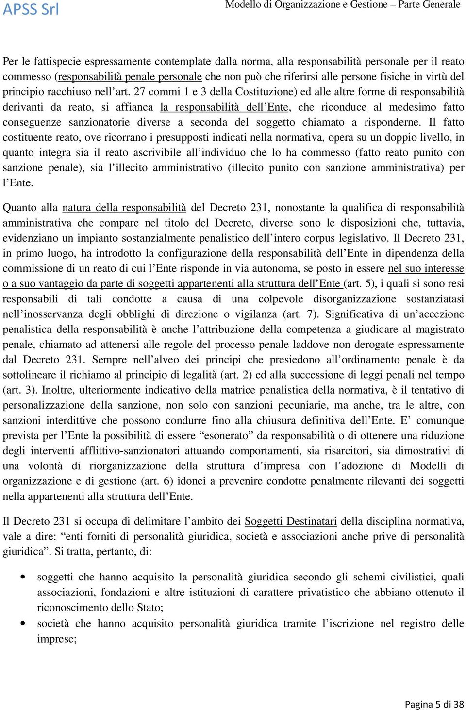 27 commi 1 e 3 della Costituzione) ed alle altre forme di responsabilità derivanti da reato, si affianca la responsabilità dell Ente, che riconduce al medesimo fatto conseguenze sanzionatorie diverse