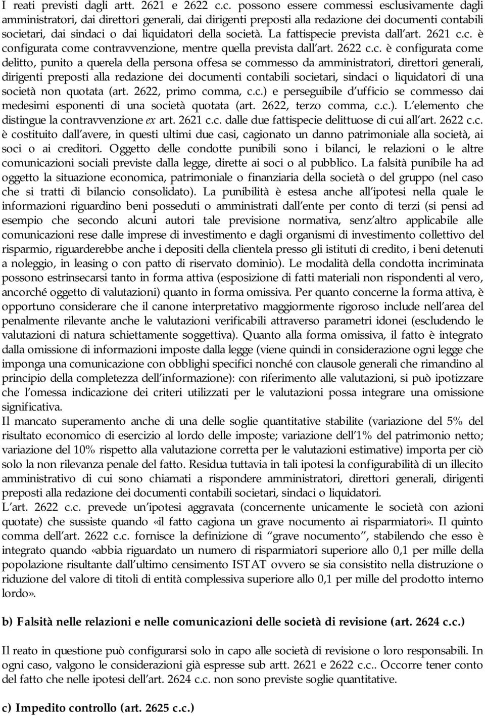 società. La fattispecie prevista dall art. 2621 c.c. è configurata come contravvenzione, mentre quella prevista dall art. 2622 c.c. è configurata come delitto, punito a querela della persona offesa