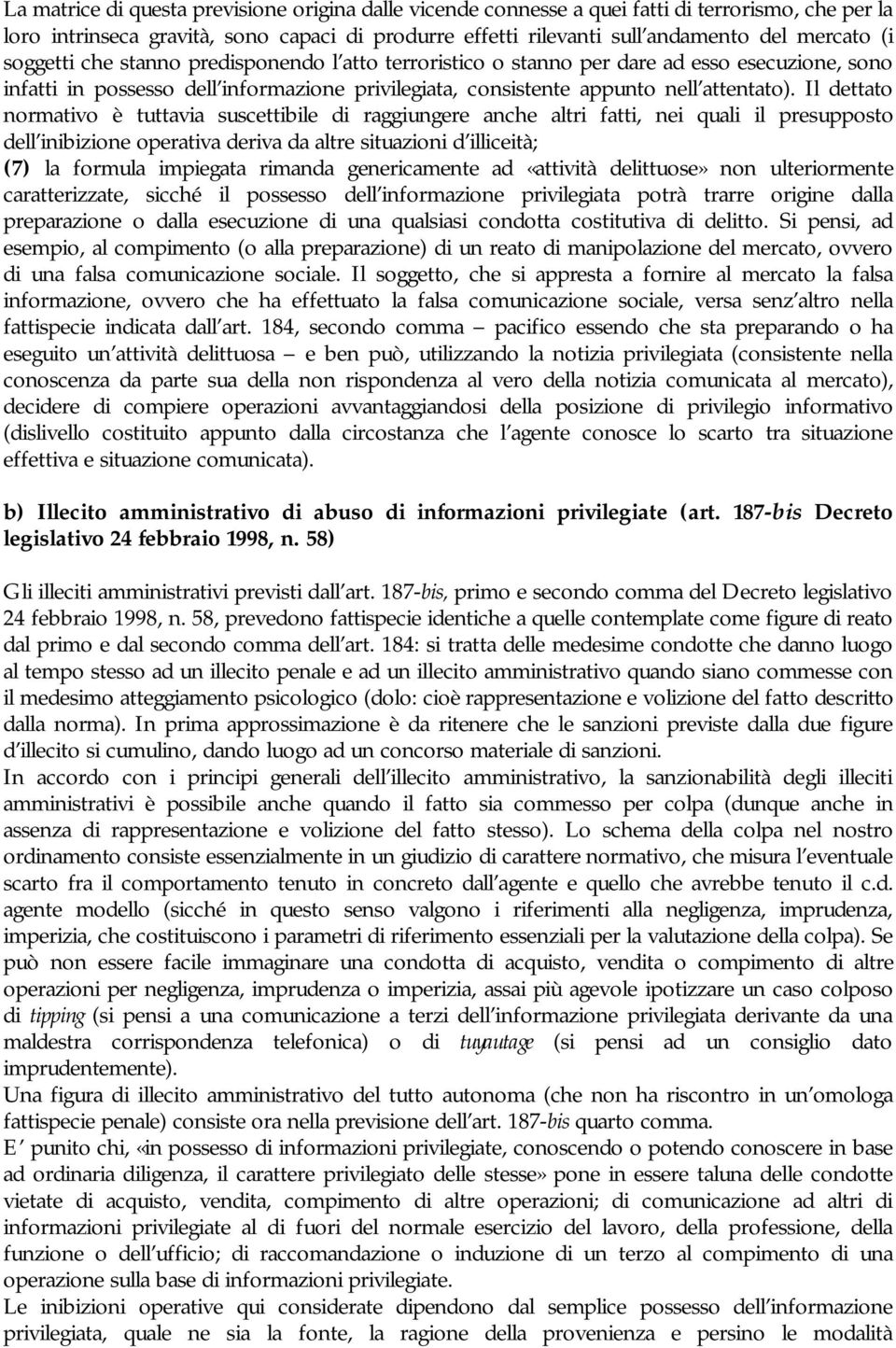 Il dettato normativo è tuttavia suscettibile di raggiungere anche altri fatti, nei quali il presupposto dell inibizione operativa deriva da altre situazioni d illiceità; (7) la formula impiegata