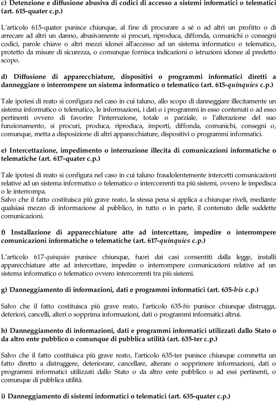 parole chiave o altri mezzi idonei all'accesso ad un sistema informatico o telematico, protetto da misure di sicurezza, o comunque fornisca indicazioni o istruzioni idonee al predetto scopo.