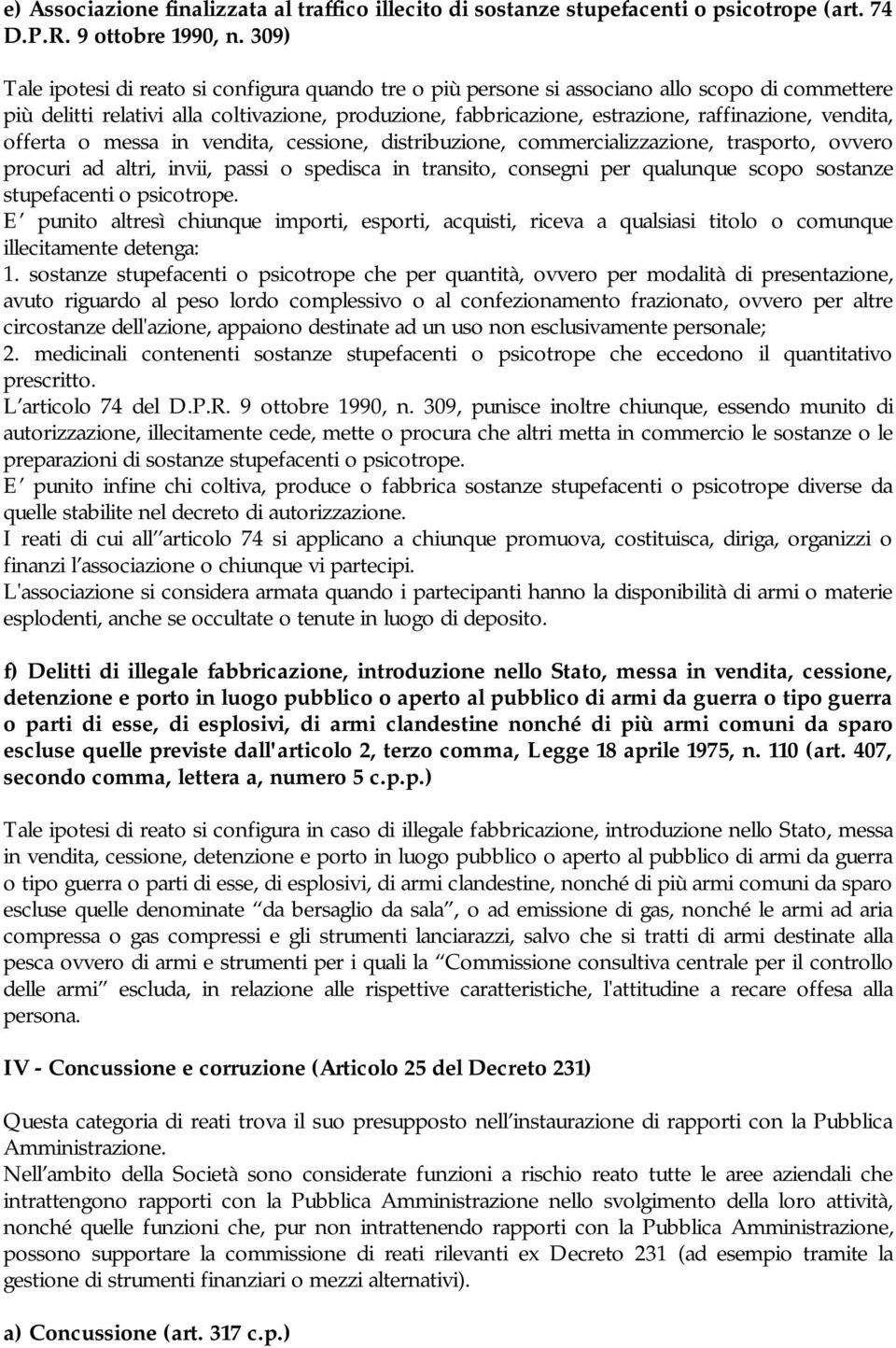 vendita, offerta o messa in vendita, cessione, distribuzione, commercializzazione, trasporto, ovvero procuri ad altri, invii, passi o spedisca in transito, consegni per qualunque scopo sostanze