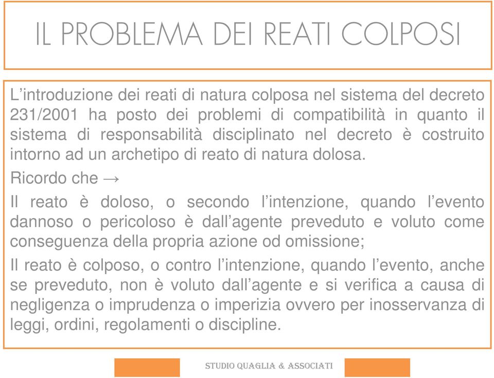 Ricordo che Il reato è doloso, o secondo l intenzione, quando l evento dannoso o pericoloso è dall agente preveduto e voluto come conseguenza della propria azione od