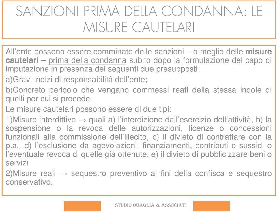 Le misure cautelari possono essere di due tipi: 1)Misure interdittive quali a) l interdizione dall esercizio dell attività, b) la sospensione o la revoca delle autorizzazioni, licenze o concessioni