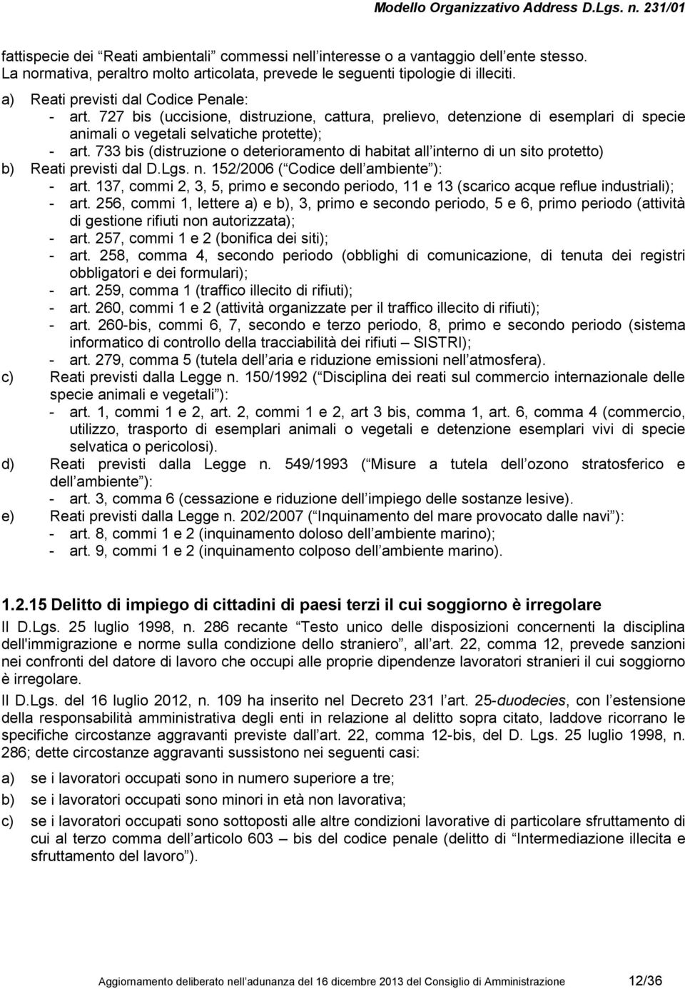 733 bis (distruzione o deterioramento di habitat all interno di un sito protetto) b) Reati previsti dal D.Lgs. n. 152/2006 ( Codice dell ambiente ): - art.