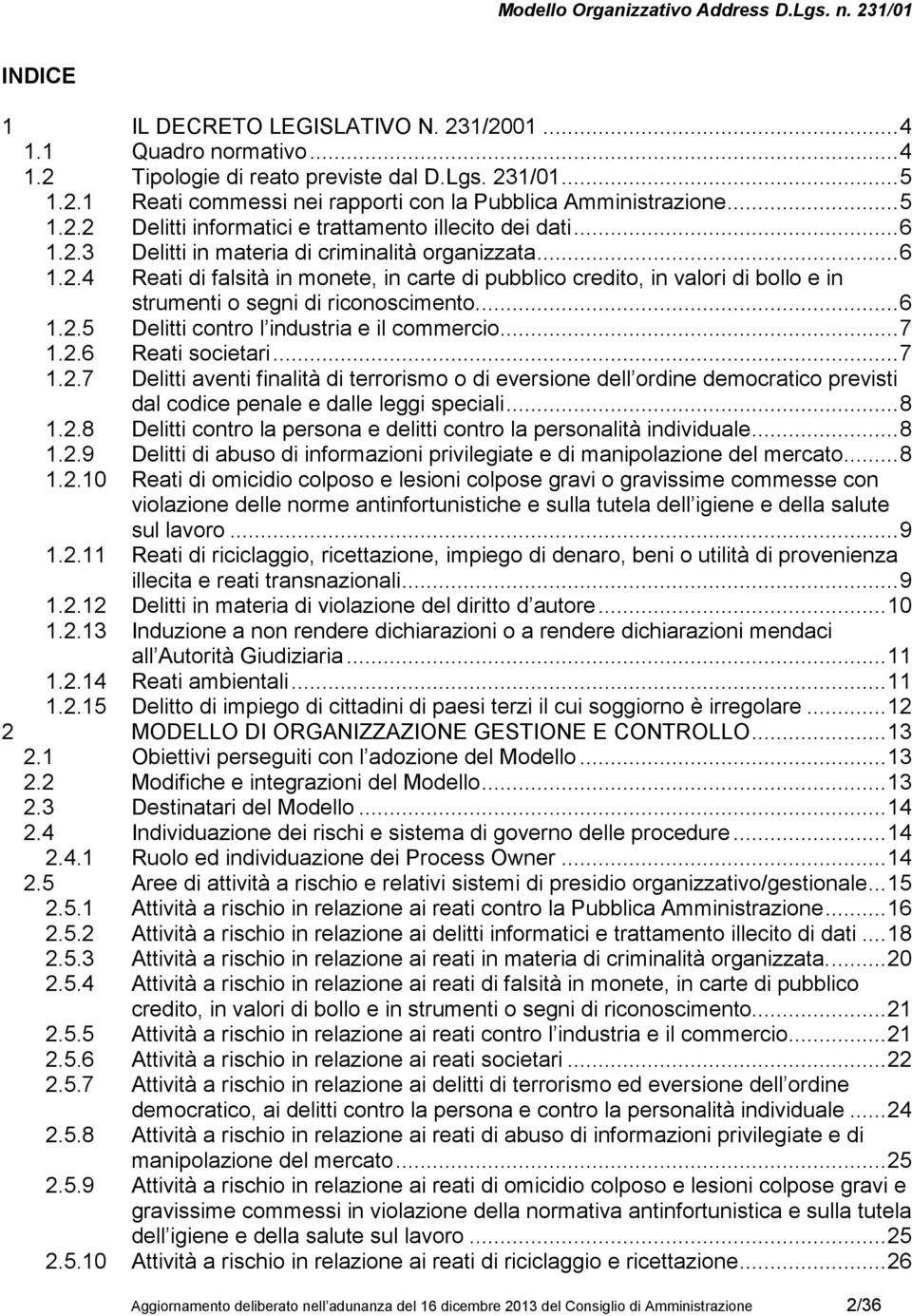 ... 6 1.2.5 Delitti contro l industria e il commercio... 7 1.2.6 Reati societari... 7 1.2.7 Delitti aventi finalità di terrorismo o di eversione dell ordine democratico previsti dal codice penale e dalle leggi speciali.