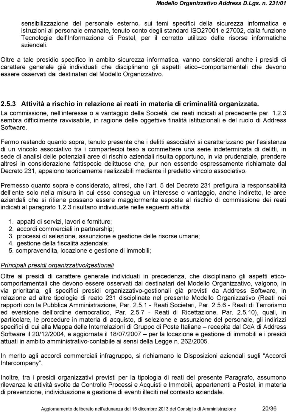 Oltre a tale presidio specifico in ambito sicurezza informatica, vanno considerati anche i presidi di carattere generale già individuati che disciplinano gli aspetti etico comportamentali che devono