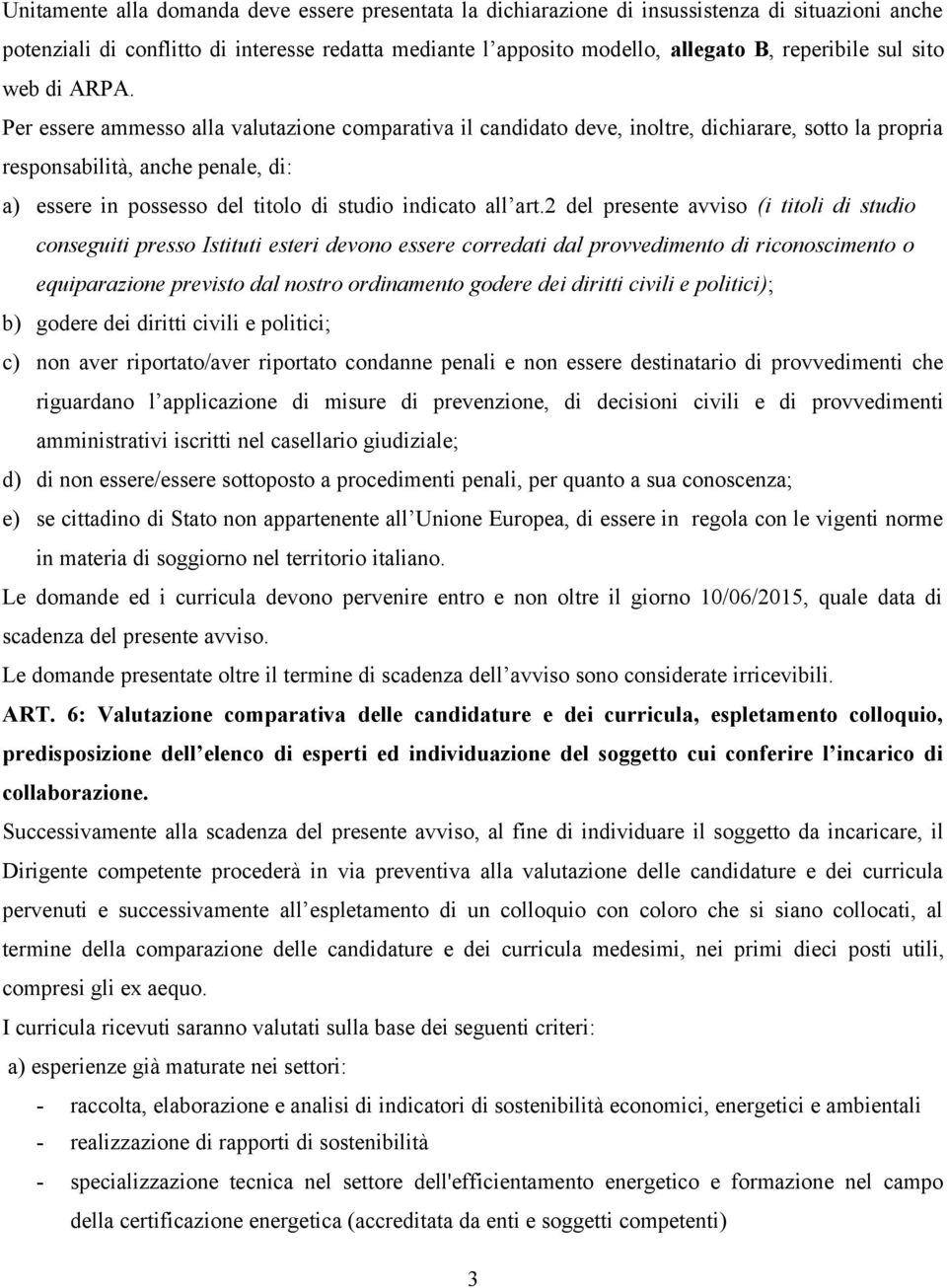 Per essere ammesso alla valutazione comparativa il candidato deve, inoltre, dichiarare, sotto la propria responsabilità, anche penale, di: a) essere in possesso del titolo di studio indicato all art.