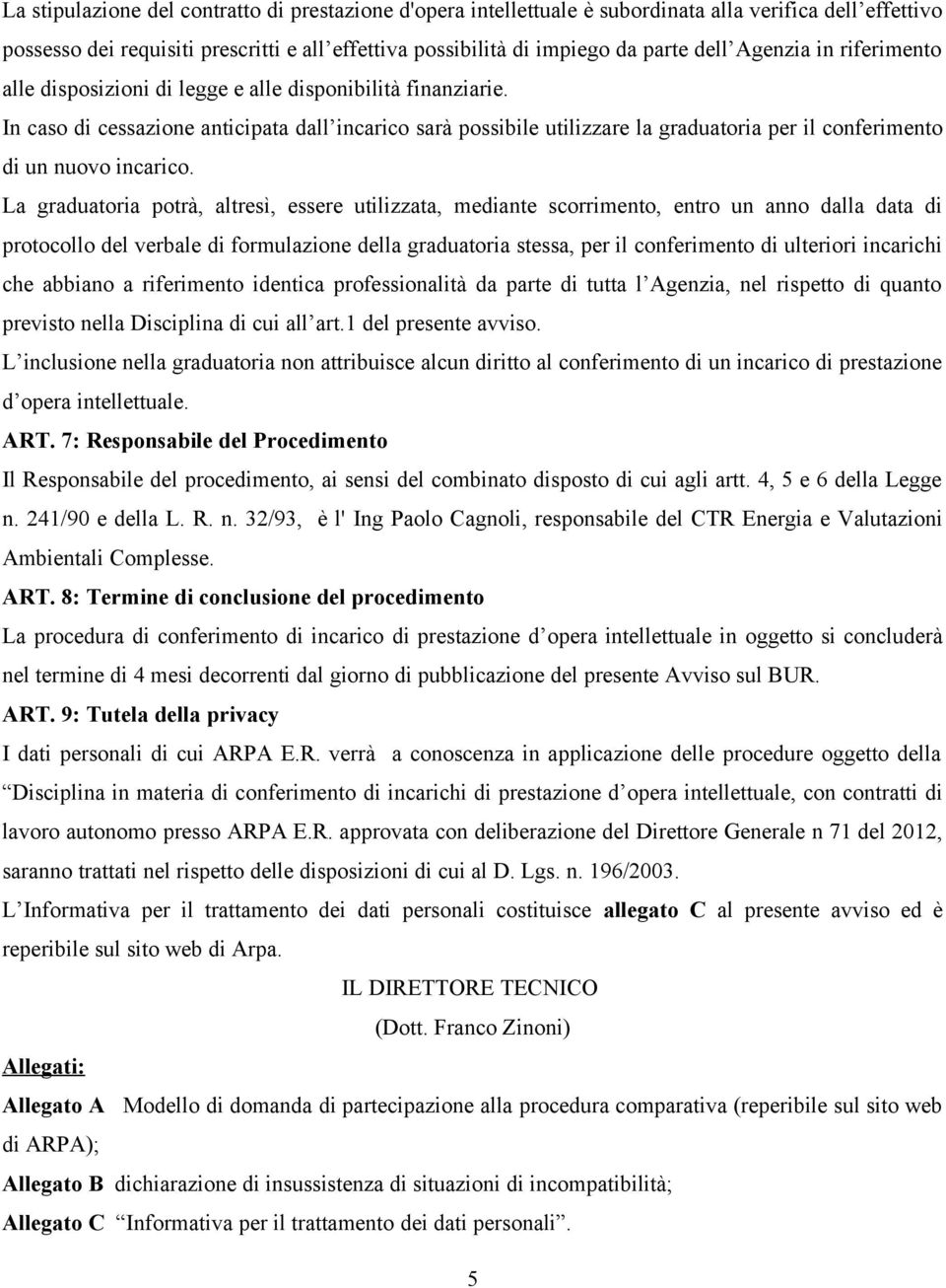 In caso di cessazione anticipata dall incarico sarà possibile utilizzare la graduatoria per il conferimento di un nuovo incarico.