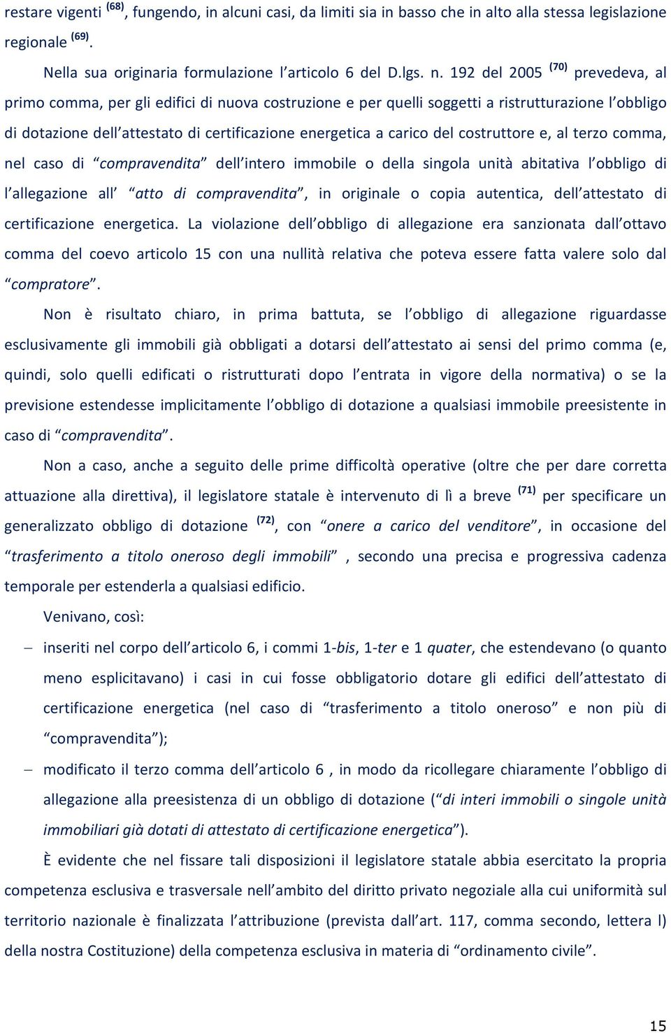 del costruttore e, al terzo comma, nel caso di compravendita dell intero immobile o della singola unità abitativa l obbligo di l allegazione all atto di compravendita, in originale o copia autentica,