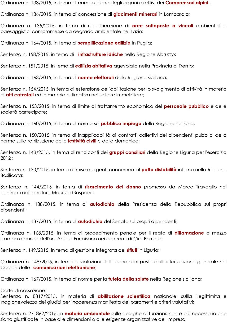 164/2015, in tema di semplificazione edilizia in Puglia; Sentenza n. 158/2015, in tema di infrastrutture idriche nella Regione Abruzzo; Sentenza n.