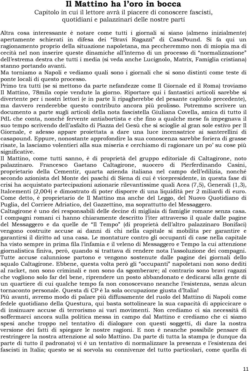 Si fa qui un ragionamento proprio della situazione napoletana, ma peccheremmo non di miopia ma di cecità nel non inserire queste dinamiche all interno di un processo di normalizzazione dell estrema