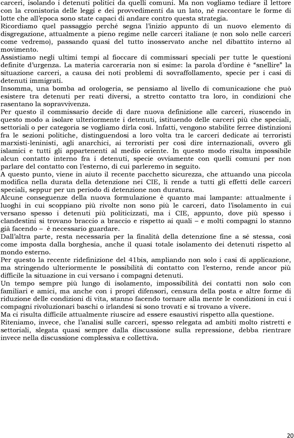 Ricordiamo quel passaggio perché segna l inizio appunto di un nuovo elemento di disgregazione, attualmente a pieno regime nelle carceri italiane (e non solo nelle carceri come vedremo), passando