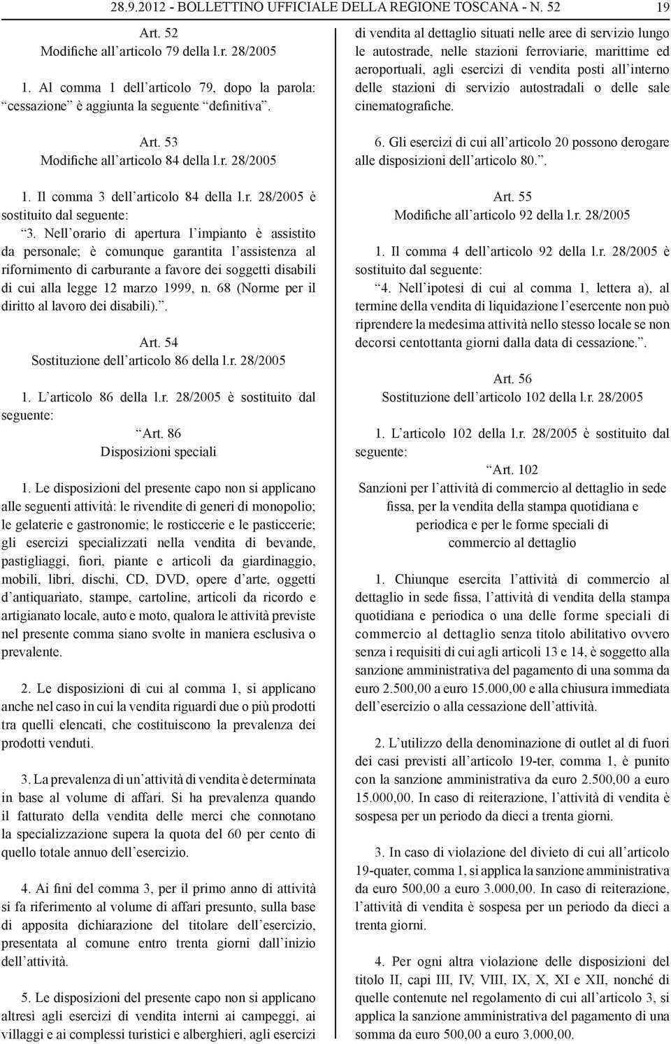 19 di vendita al dettaglio situati nelle aree di servizio lungo le autostrade, nelle stazioni ferroviarie, marittime ed aeroportuali, agli esercizi di vendita posti all interno delle stazioni di