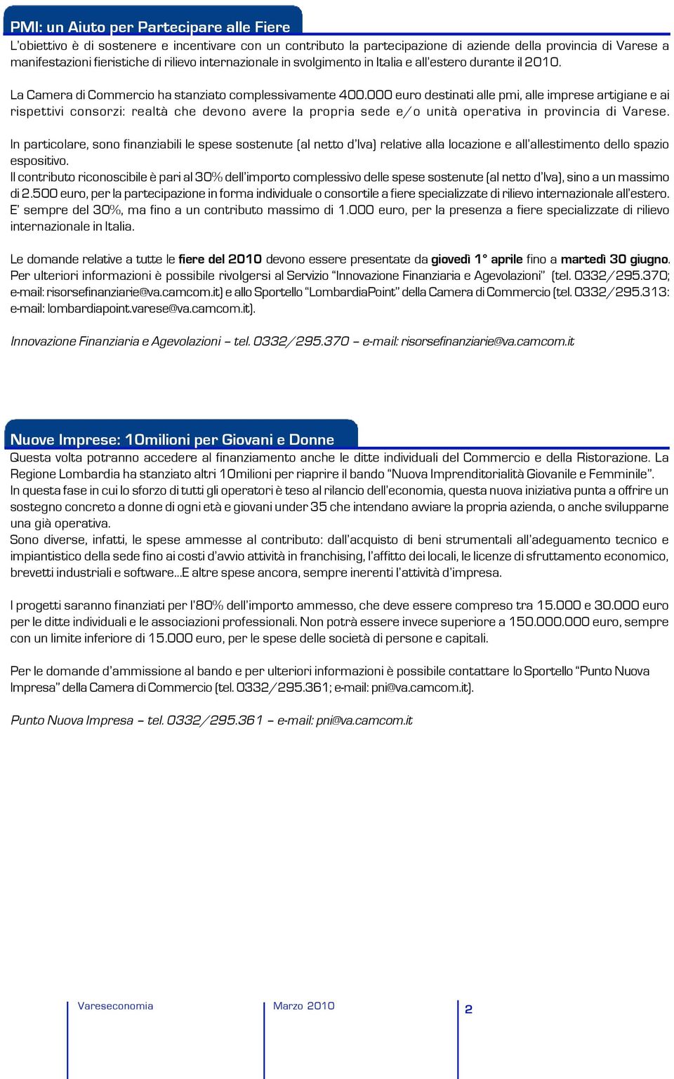 000 euro destinati alle pmi, alle imprese artigiane e ai rispettivi consorzi: realtà che devono avere la propria sede e/o unità operativa in provincia di Varese.