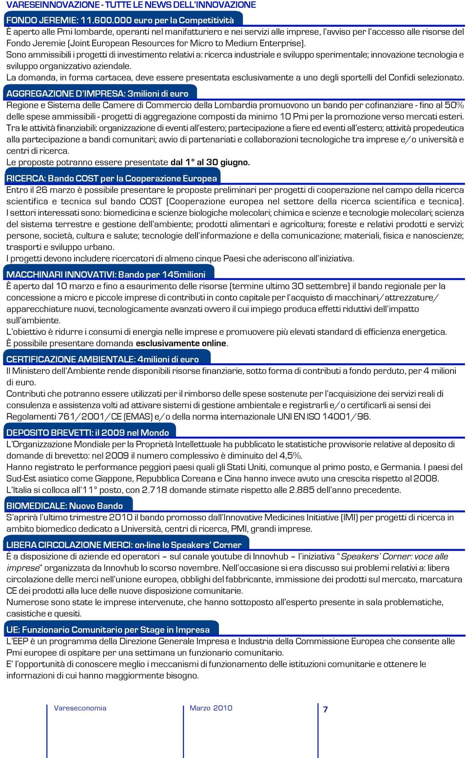 Micro to Medium Enterprise). Sono ammissibili i progetti di investimento relativi a: ricerca industriale e sviluppo sperimentale; innovazione tecnologia e sviluppo organizzativo aziendale.