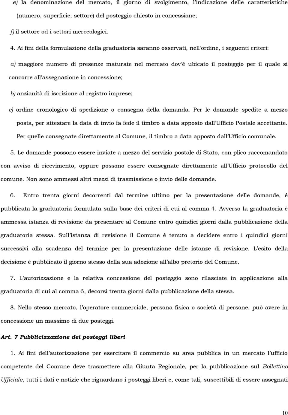 Ai fini della formulazione della graduatoria saranno osservati, nell ordine, i seguenti criteri: a) maggiore numero di presenze maturate nel mercato dov è ubicato il posteggio per il quale si