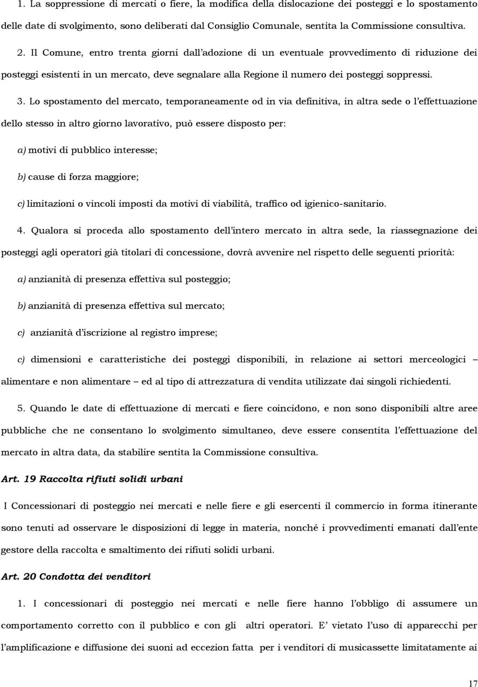 Il Comune, entro trenta giorni dall adozione di un eventuale provvedimento di riduzione dei posteggi esistenti in un mercato, deve segnalare alla Regione il numero dei posteggi soppressi. 3.