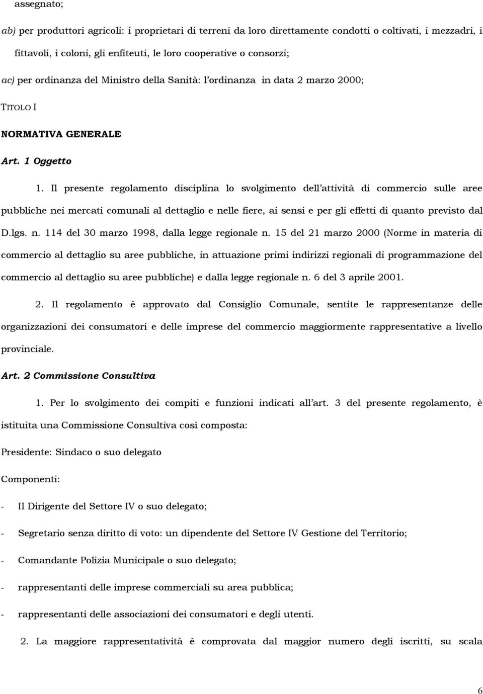 Il presente regolamento disciplina lo svolgimento dell attività di commercio sulle aree pubbliche nei mercati comunali al dettaglio e nelle fiere, ai sensi e per gli effetti di quanto previsto dal D.