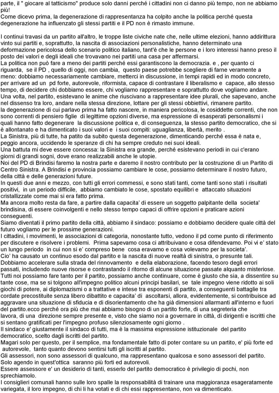 I continui travasi da un partito all'altro, le troppe liste civiche nate che, nelle ultime elezioni, hanno addirittura vinto sui partiti e, soprattutto, la nascita di associazioni personalistiche,