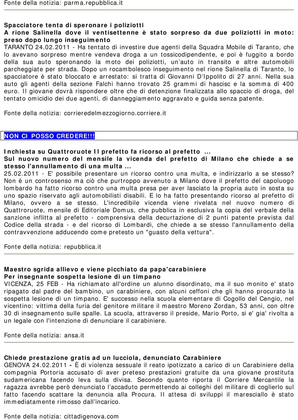 2011 - Ha tentato di investire due agenti della Squadra Mobile di Taranto, che lo avevano sorpreso mentre vendeva droga a un tossicodipendente, e poi è fuggito a bordo della sua auto speronando la