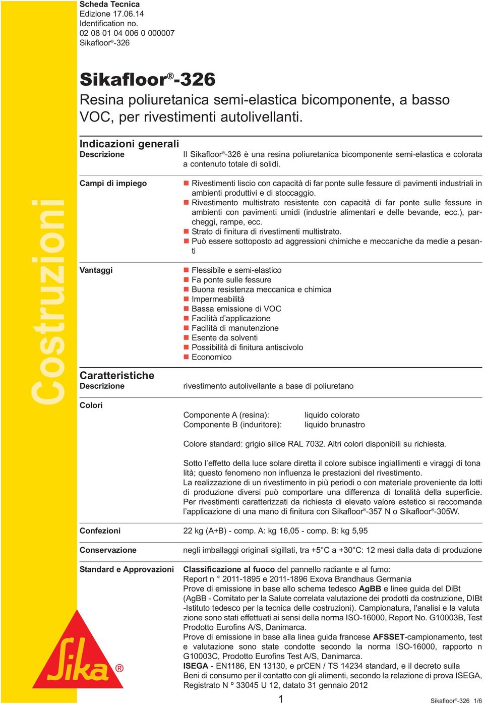 Indicazioni generali Descrizione Il Sikafloor -326 è una resina poliuretanica bicomponente semi-elastica e colorata a contenuto totale di solidi.