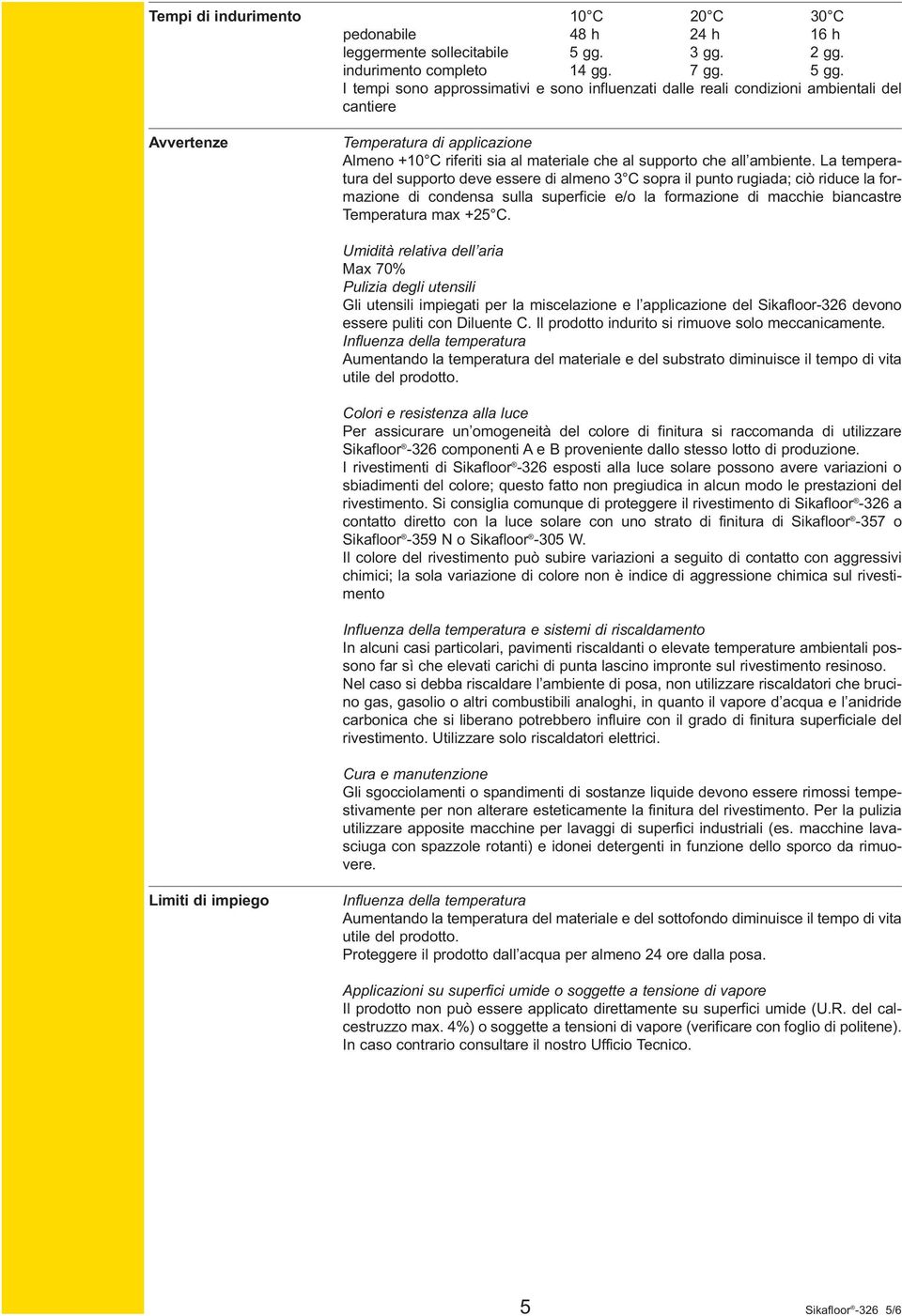 I tempi sono approssimativi e sono influenzati dalle reali condizioni ambientali del cantiere Avvertenze Temperatura di applicazione Almeno +10 C riferiti sia al materiale che al supporto che all