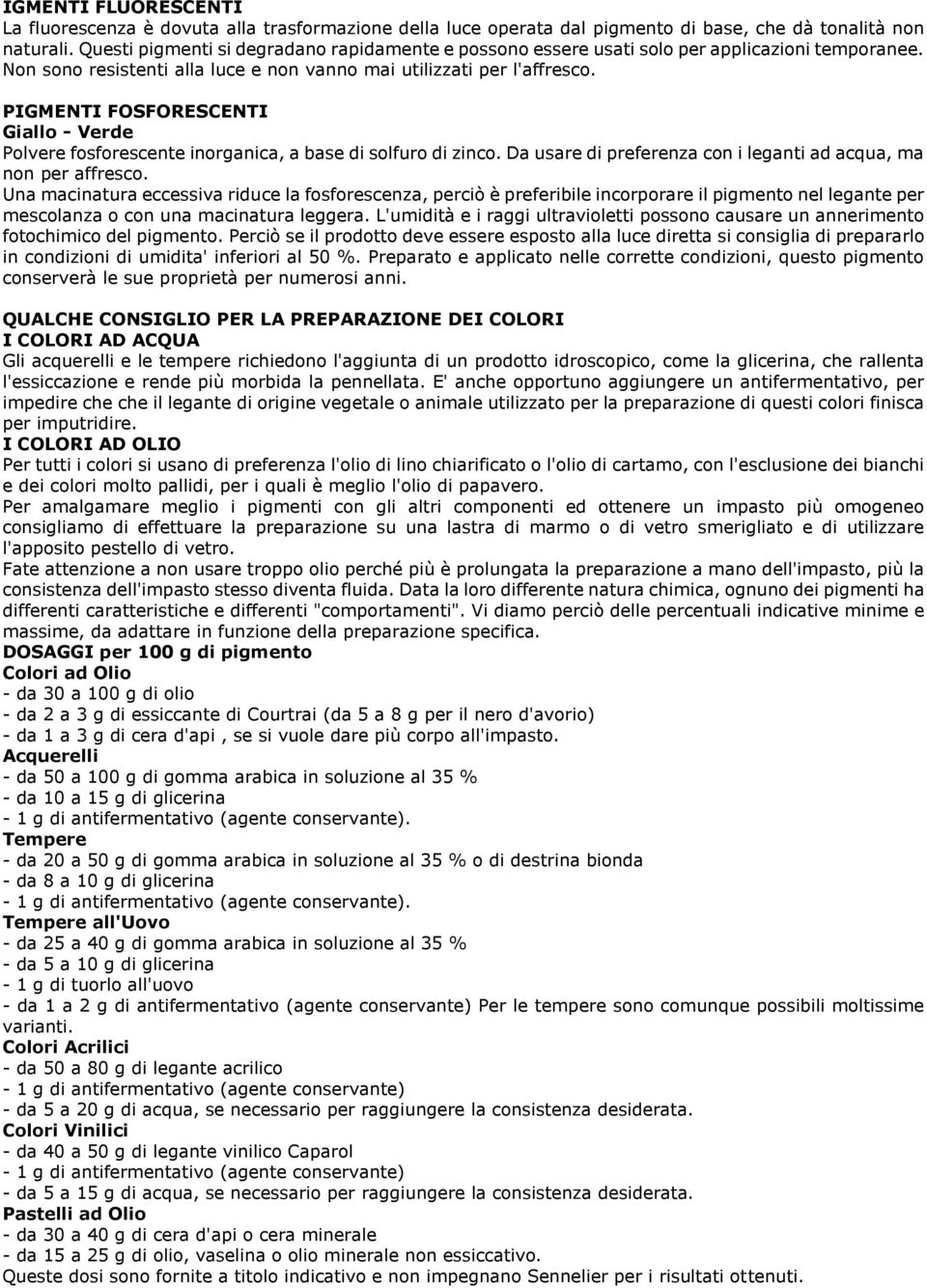 PIGMENTI FOSFORESCENTI Giallo - Verde Polvere fosforescente inorganica, a base di solfuro di zinco. Da usare di preferenza con i leganti ad acqua, ma non per affresco.