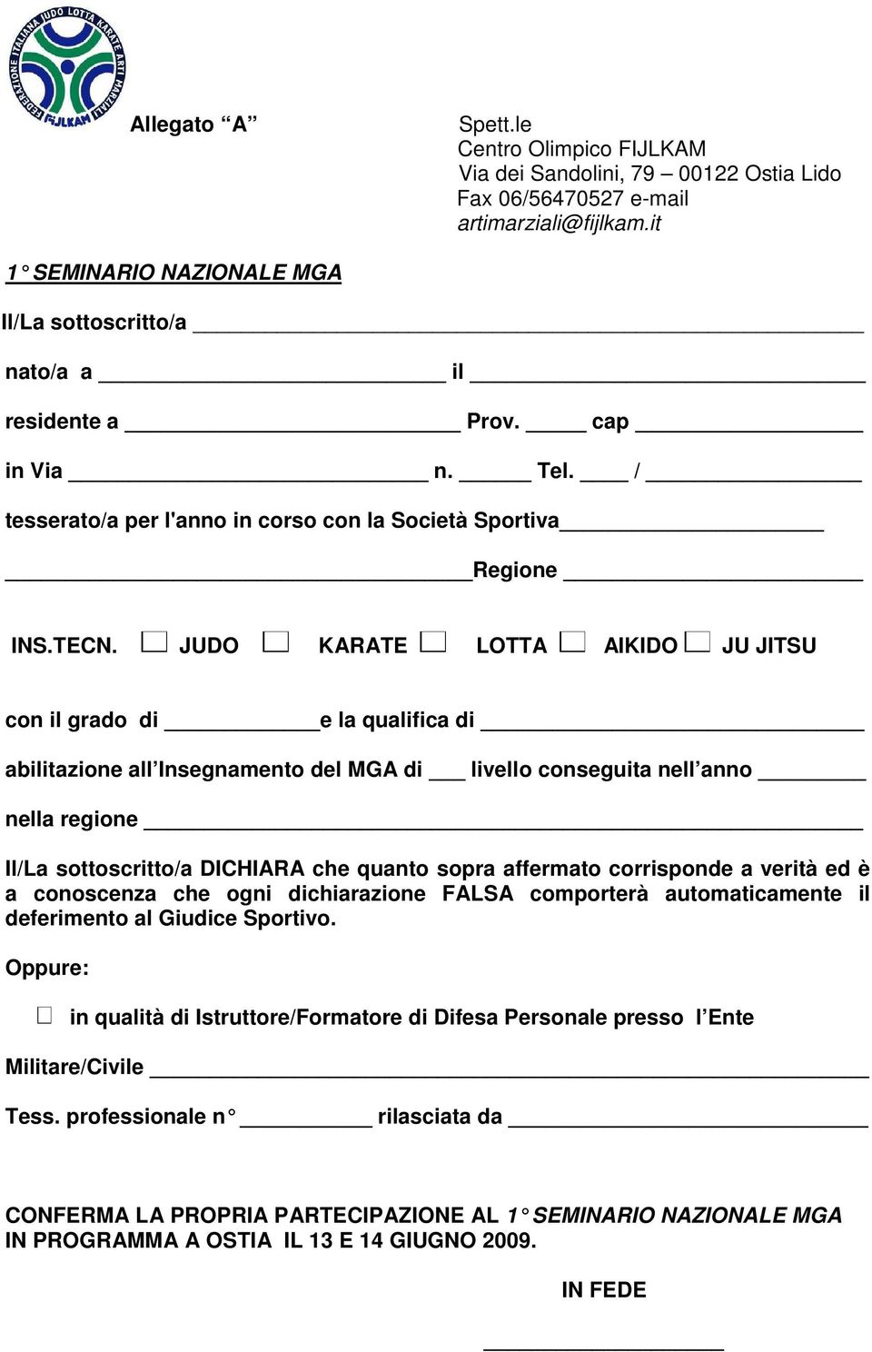 JUDO KARATE LOTTA AIKIDO JU JITSU con il grado di e la qualifica di abilitazione all Insegnamento del MGA di livello conseguita nell anno nella regione Il/La sottoscritto/a DICHIARA che quanto sopra