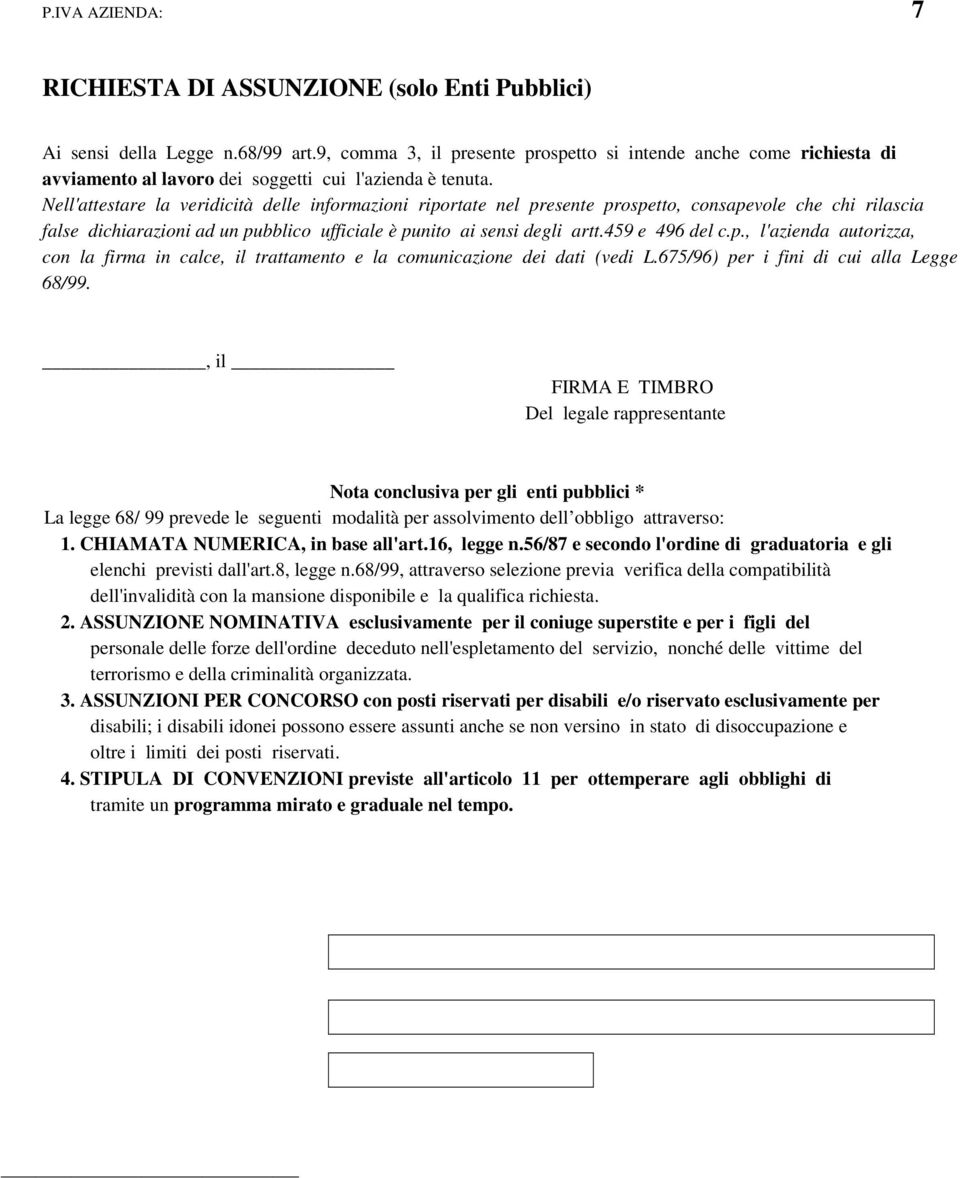 Nell'attestare la veridicità delle informazioni riportate nel presente prospetto, consapevole che chi rilascia false dichiarazioni ad un pubblico ufficiale è punito ai sensi degli artt.