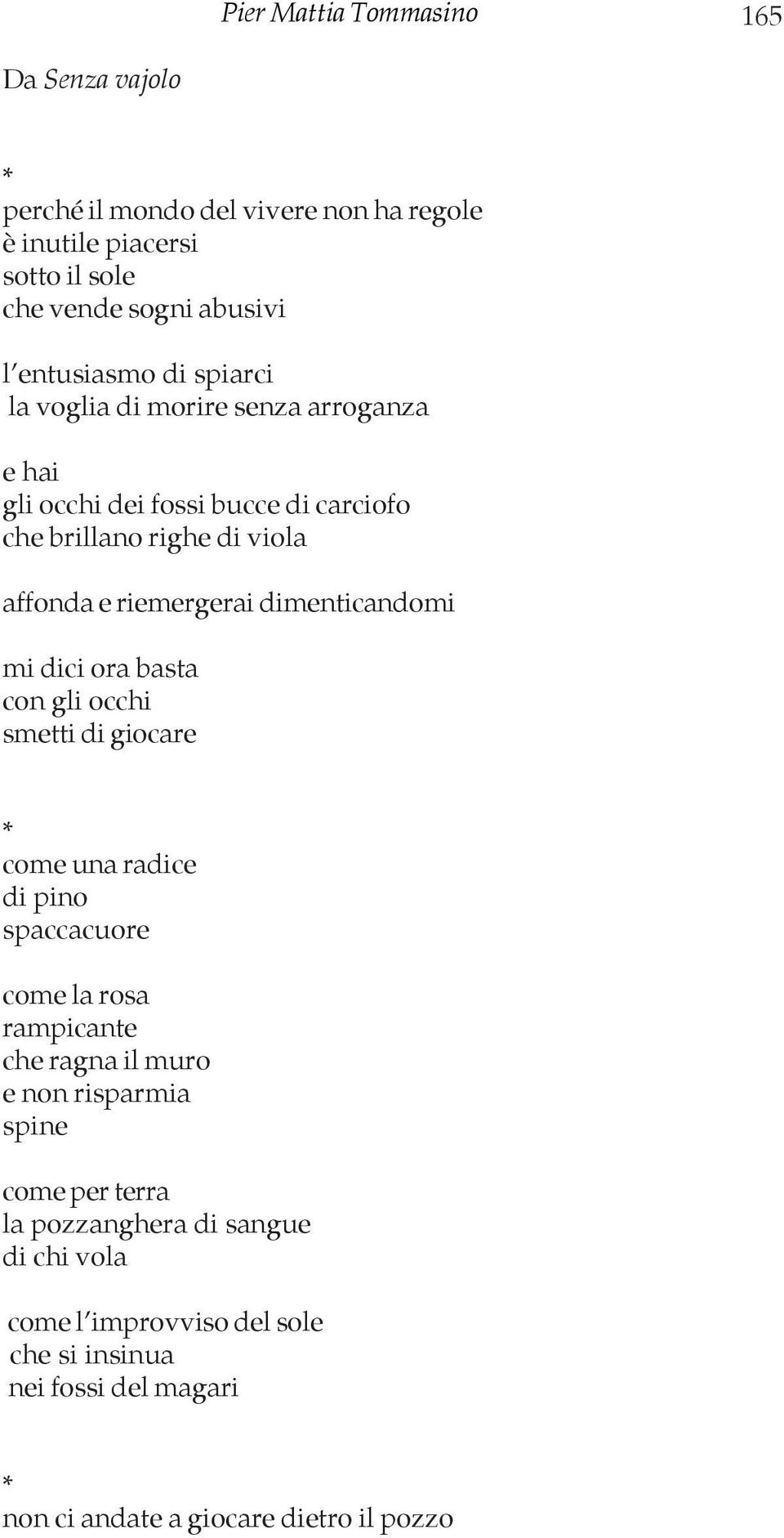 dici ora basta con gli occhi smetti di giocare come una radice di pino spaccacuore come la rosa rampicante che ragna il muro e non risparmia spine