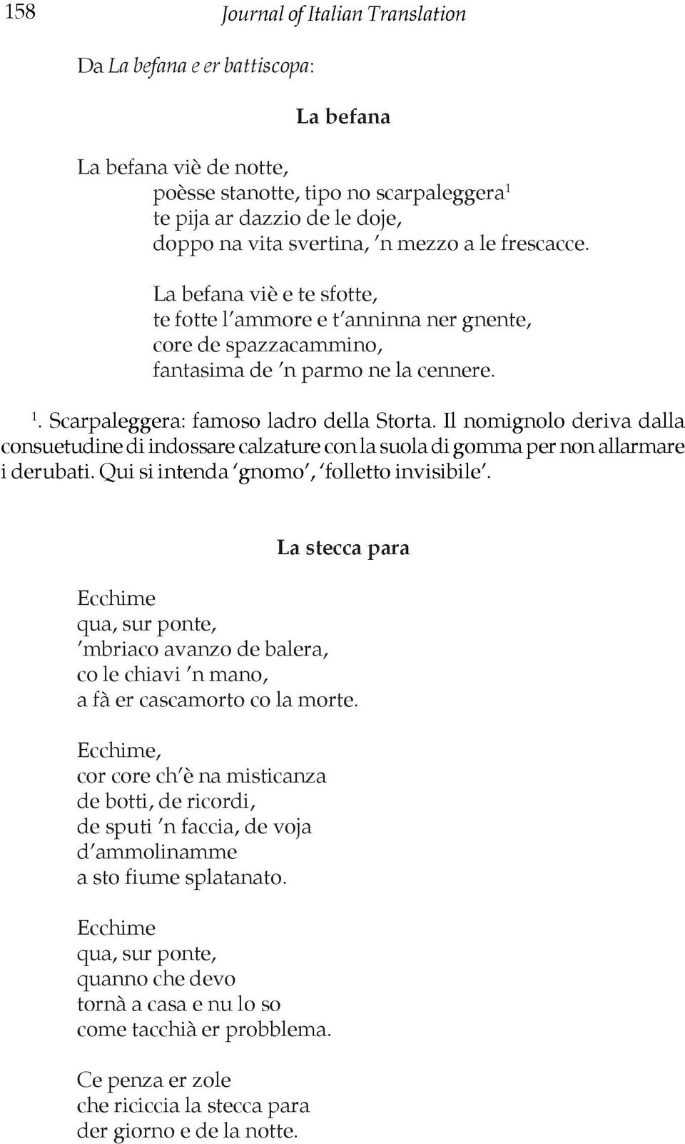 Il nomignolo deriva dalla consuetudine di indossare calzature con la suola di gomma per non allarmare i derubati. Qui si intenda gnomo, folletto invisibile.