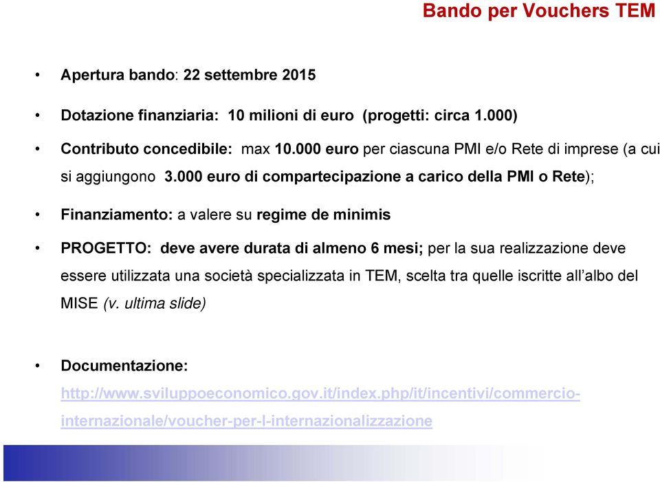 000 euro di compartecipazione a carico della PMI o Rete); Finanziamento: a valere su regime de minimis PROGETTO: deve avere durata di almeno 6 mesi; per la sua