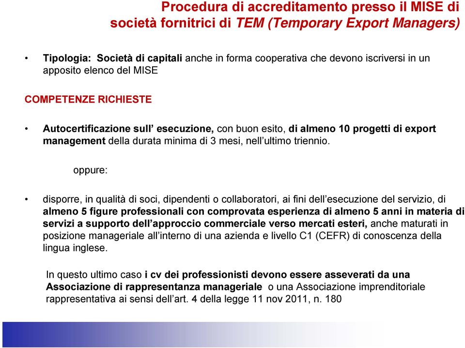 oppure: disporre, in qualità di soci, dipendenti o collaboratori, ai fini dell esecuzione del servizio, di almeno 5 figure professionali con comprovata esperienza di almeno 5 anni in materia di