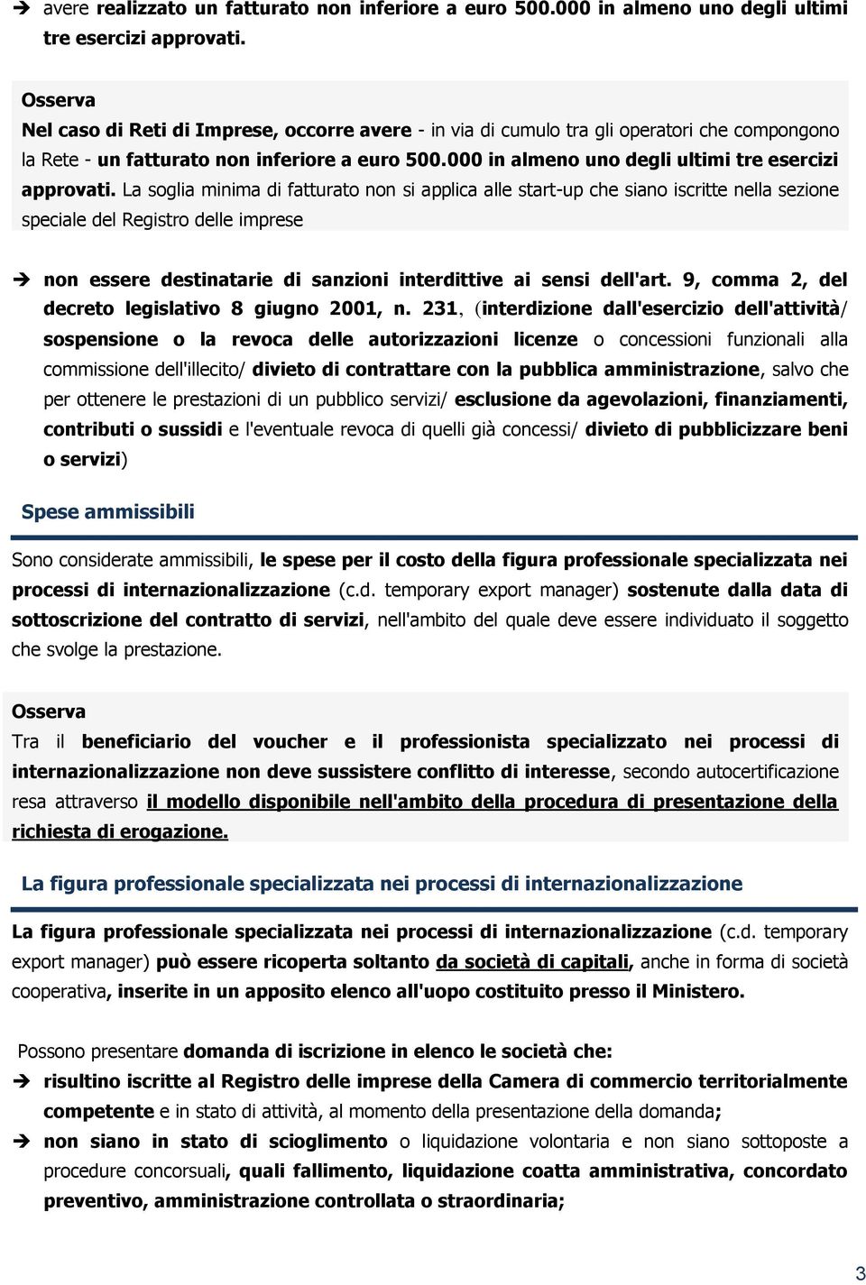 La soglia minima di fatturato non si applica alle start-up che siano iscritte nella sezione speciale del Registro delle imprese non essere destinatarie di sanzioni interdittive ai sensi dell'art.