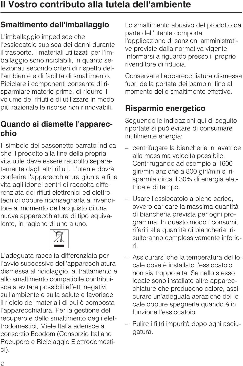 Riciclare i componenti consente di risparmiare materie prime, di ridurre il volume dei rifiuti e di utilizzare in modo più razionale le risorse non rinnovabili.