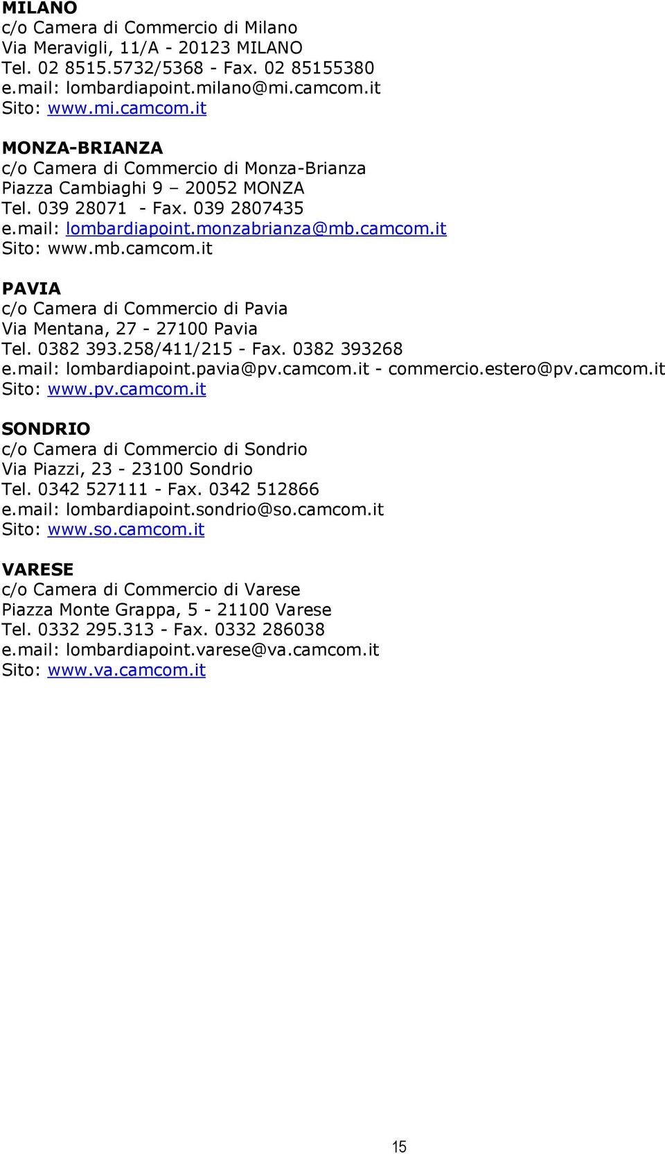 0382 393.258/411/215 - Fax. 0382 393268 e.mail: lombardiapoint.pavia@pv.camcom.it - commercio.estero@pv.camcom.it Sito: www.pv.camcom.it SONDRIO c/o Camera di Commercio di Sondrio Via Piazzi, 23-23100 Sondrio Tel.