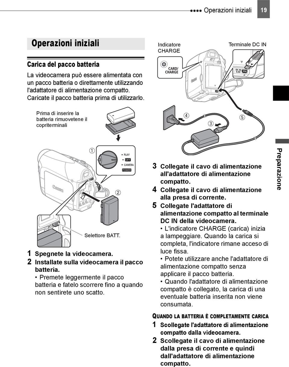 1 Spegnete la videocamera. 2 Installate sulla videocamera il pacco batteria. Premete leggermente il pacco batteria e fatelo scorrere fino a quando non sentirete uno scatto.