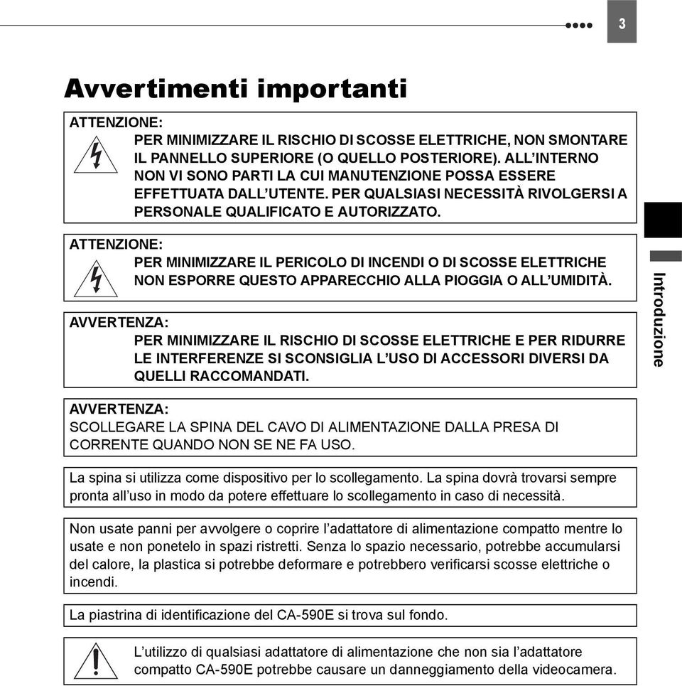 ATTENZIONE: PER MINIMIZZARE IL PERICOLO DI INCENDI O DI SCOSSE ELETTRICHE NON ESPORRE QUESTO APPARECCHIO ALLA PIOGGIA O ALL UMIDITÀ.