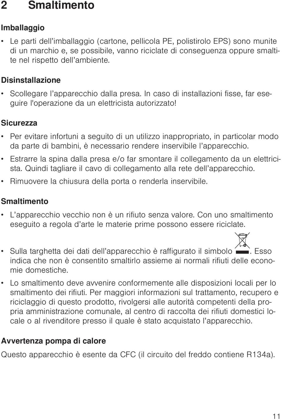 Sicurezza Per evitare infortuni a seguito di un utilizzo inappropriato, in particolar modo da parte di bambini, è necessario rendere inservibile l apparecchio.