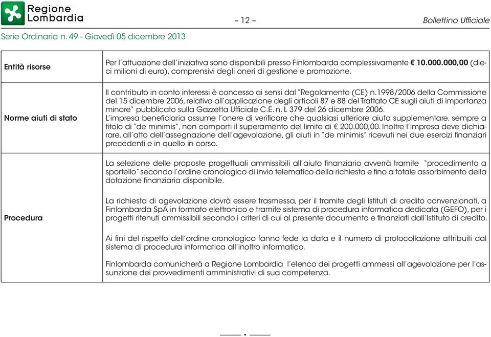 1998/2006 della Commissione del 15 dicembre 2006, relativo all applicazione degli articoli 87 e 88 del Trattato CE sugli aiuti di importanza minore pubblicato sulla Gazzetta Ufficiale C.E. n.