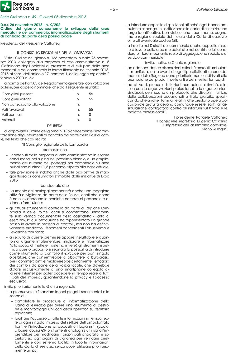 IL CONSIGLIO REGIONALE DELLA LOMBARDIA Visto l Ordine del giorno n. 136 presentato in data 26 novem bre 2013, collegato alla proposta di atto amministrativo n.