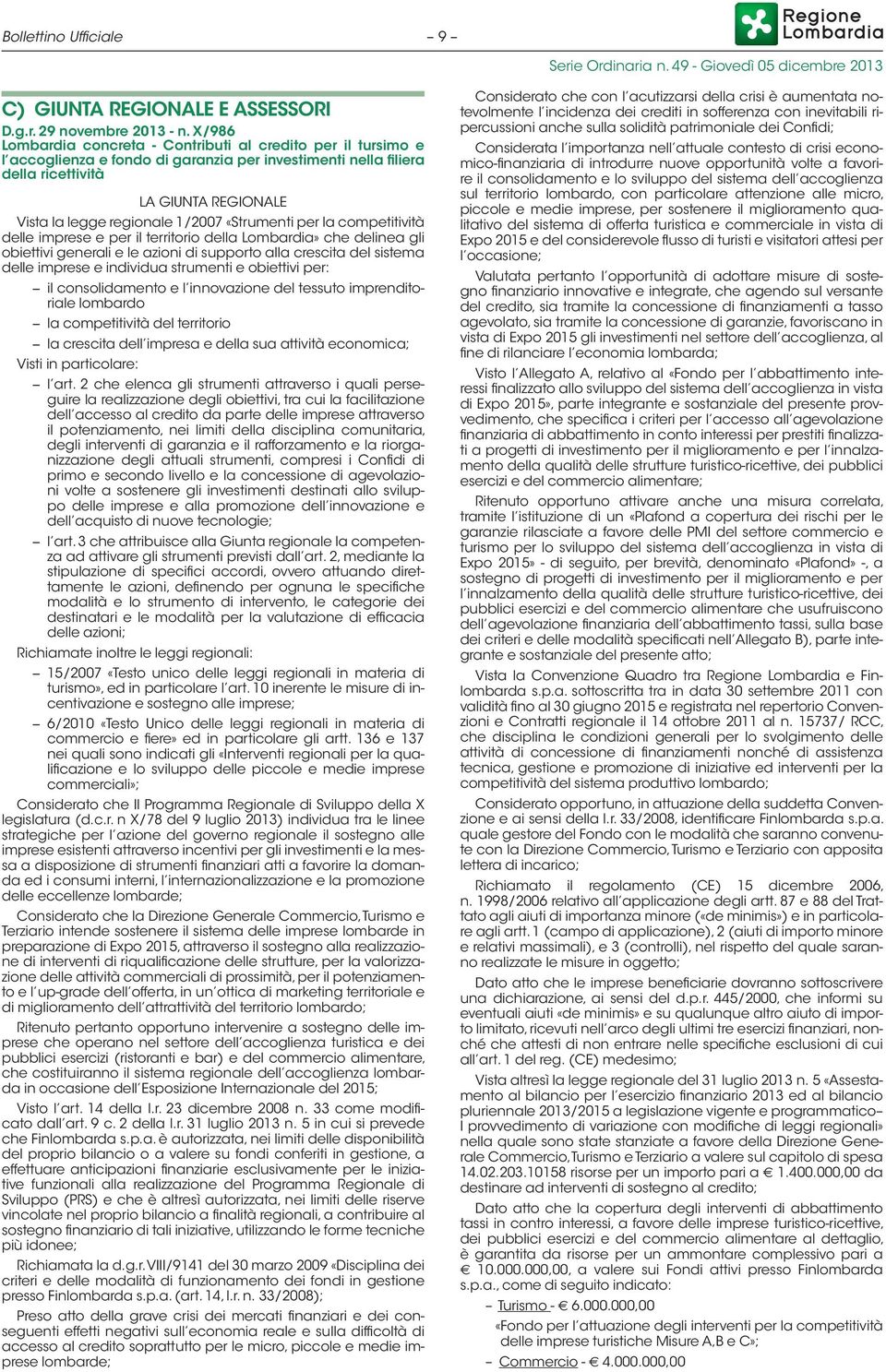 1/2007 «Strumenti per la competitività delle imprese e per il territorio della Lombardia» che delinea gli obiettivi generali e le azioni di supporto alla crescita del sistema delle imprese e