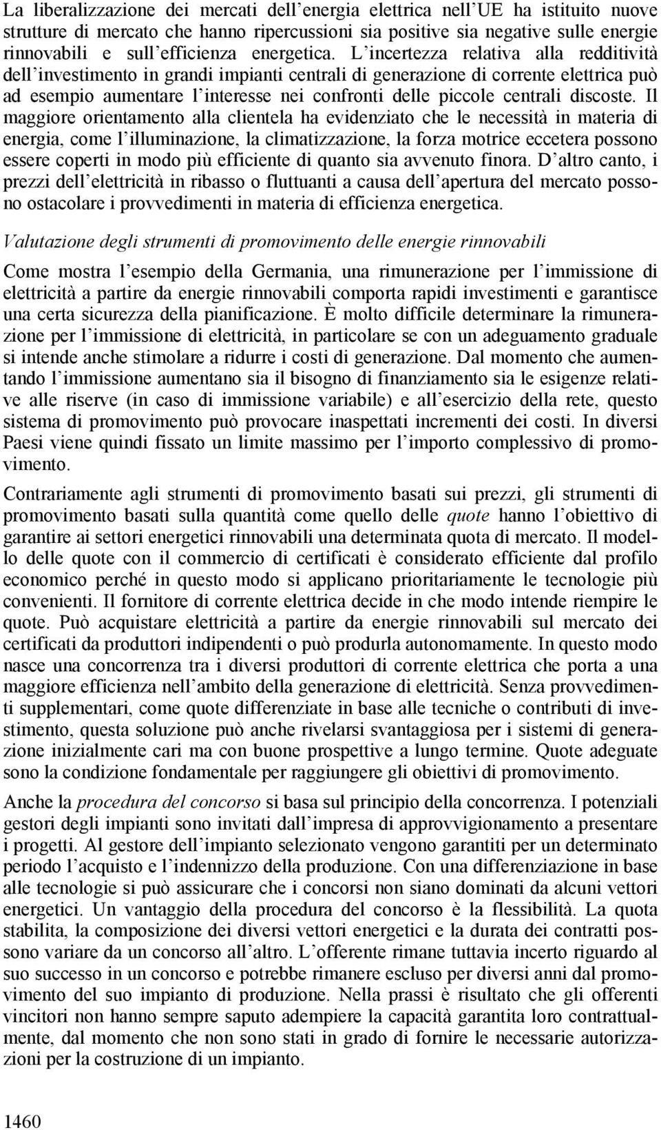 L incertezza relativa alla redditività dell investimento in grandi impianti centrali di generazione di corrente elettrica può ad esempio aumentare l interesse nei confronti delle piccole centrali