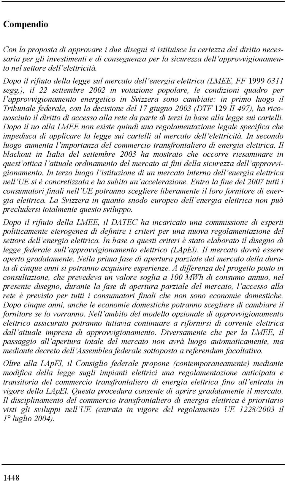 ), il 22 settembre 2002 in votazione popolare, le condizioni quadro per l approvvigionamento energetico in Svizzera sono cambiate: in primo luogo il Tribunale federale, con la decisione del 17 giugno